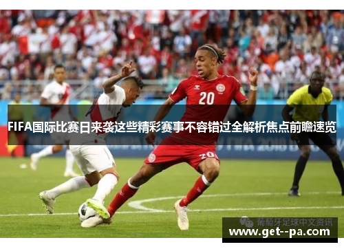 FIFA国际比赛日来袭这些精彩赛事不容错过全解析焦点前瞻速览